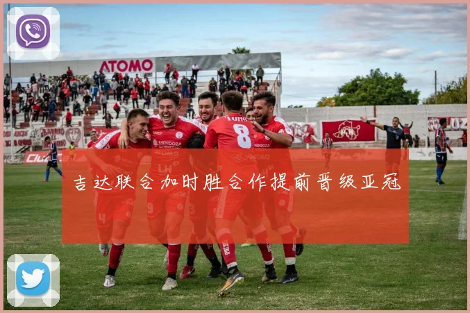吉达联合加时胜合作提前晋级亚冠
