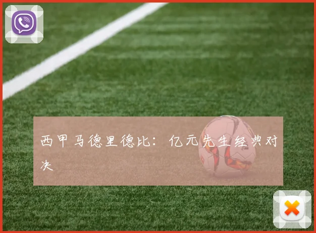 西甲马德里德比：亿元先生经典对决