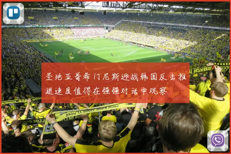 圣地亚哥希门尼斯迎战韩国反击推进速度值得在强强对话中观察