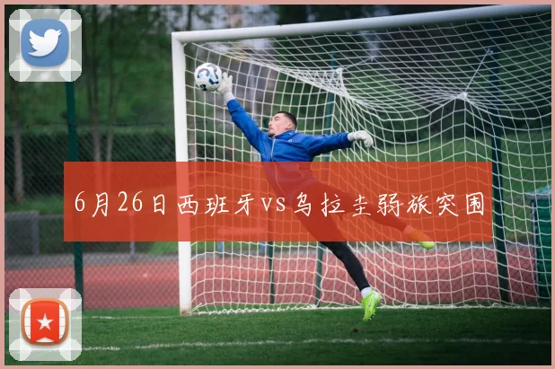 6月26日西班牙vs乌拉圭弱旅突围