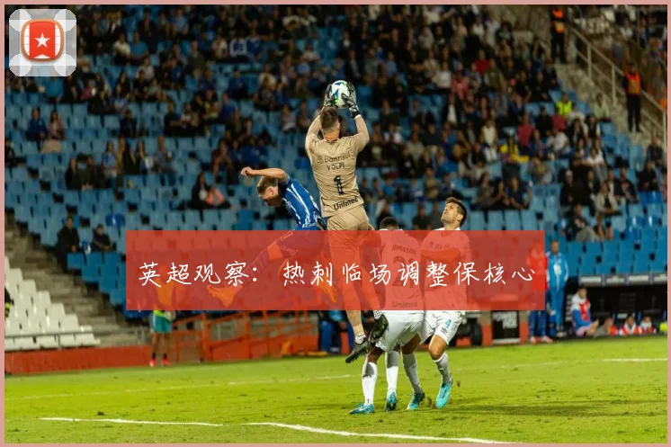 英超观察：热刺临场调整保核心
