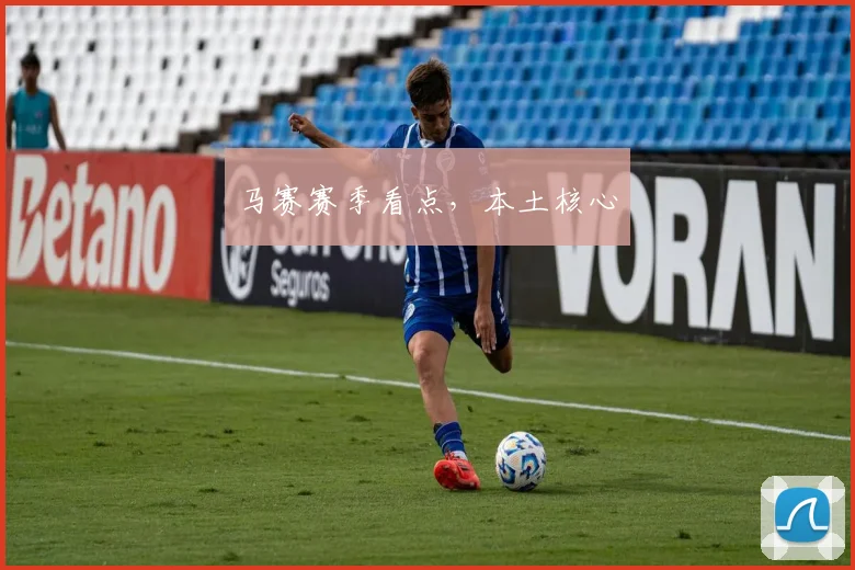 马赛赛季看点，本土核心