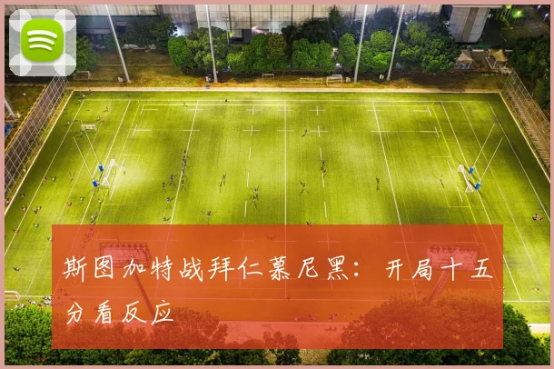 斯图加特战拜仁慕尼黑：开局十五分看反应