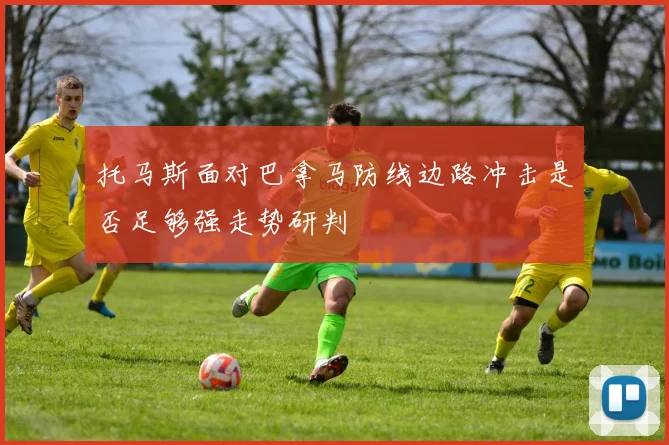 托马斯面对巴拿马防线边路冲击是否足够强走势研判