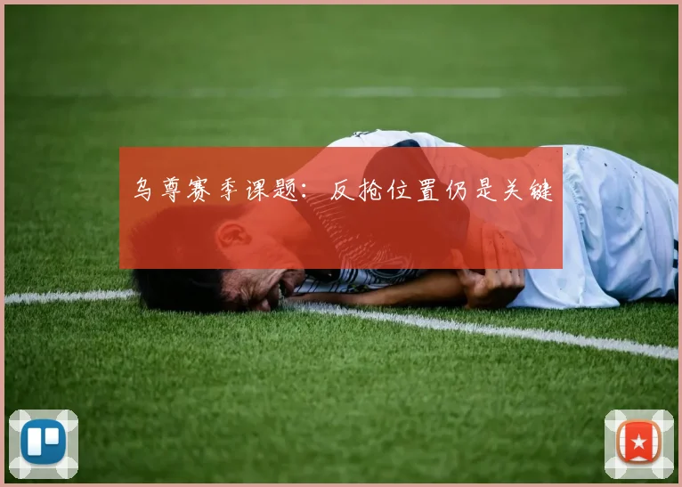 乌尊赛季课题：反抢位置仍是关键