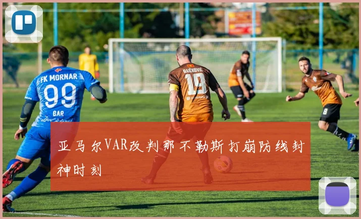 亚马尔VAR改判那不勒斯打崩防线封神时刻